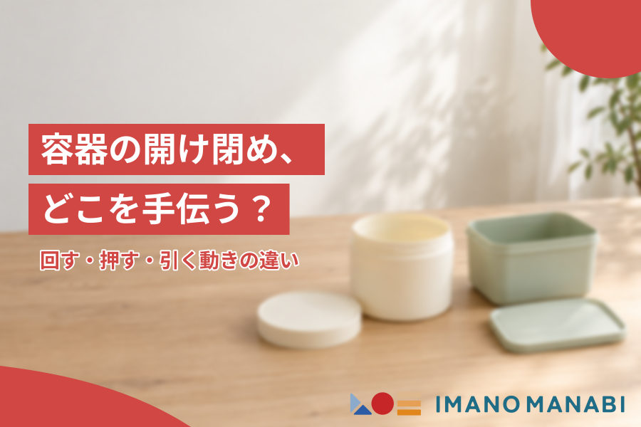 容器の開け閉め、どこを手伝う？回す・押す・引く動きの違い