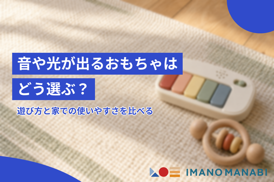 音や光が出るおもちゃはどう選ぶ？遊び方と家での使いやすさを比べる