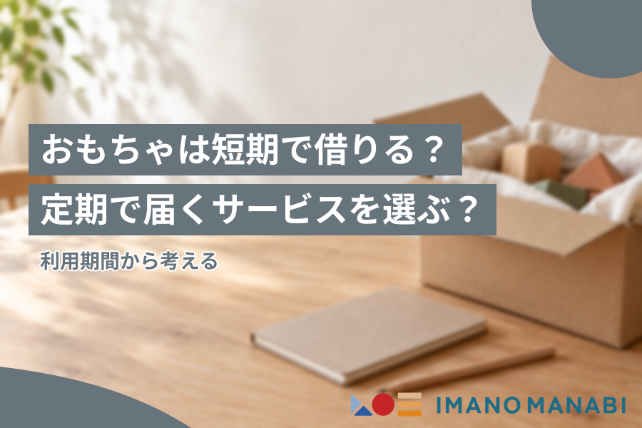 おもちゃは短期で借りる？定期で届くサービスを選ぶ？利用期間から考える