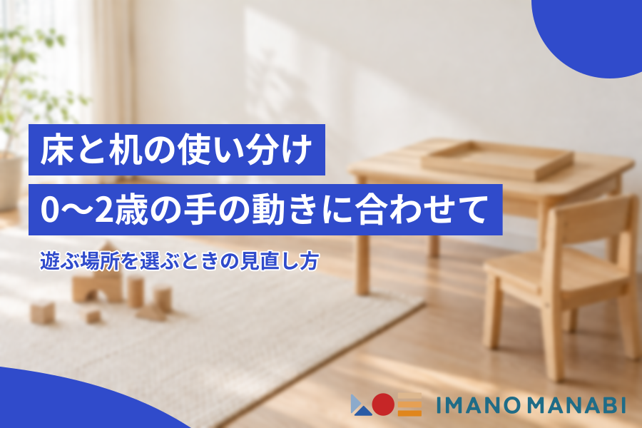 床と机の使い分け 0〜2歳の手の動きに合わせた場所の選び方
